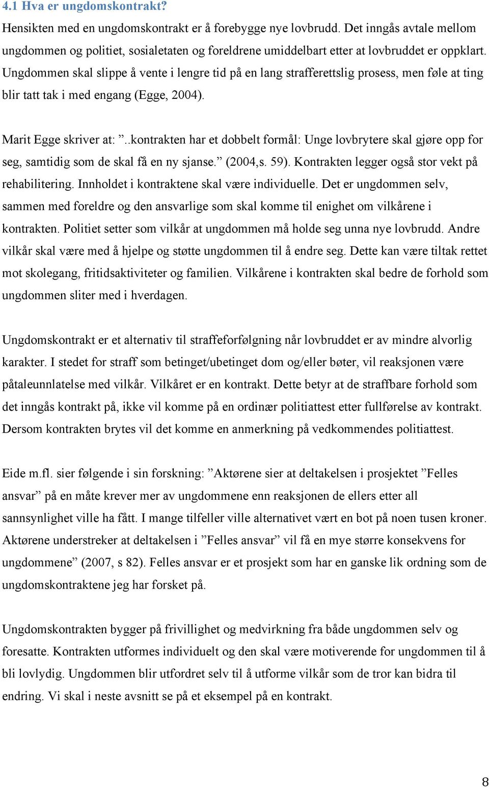 Ungdommen skal slippe å vente i lengre tid på en lang strafferettslig prosess, men føle at ting blir tatt tak i med engang (Egge, 2004). Marit Egge skriver at:.