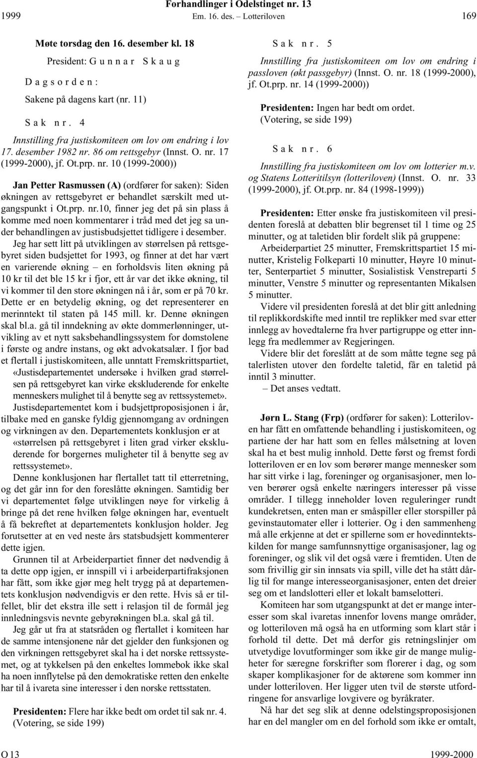 86 om rettsgebyr (Innst. O. nr. 17 (1999-2000), jf. Ot.prp. nr. 10 (1999-2000)) Jan Petter Rasmussen (A) (ordfører for saken): Siden økningen av rettsgebyret er behandlet særskilt med utgangspunkt i Ot.