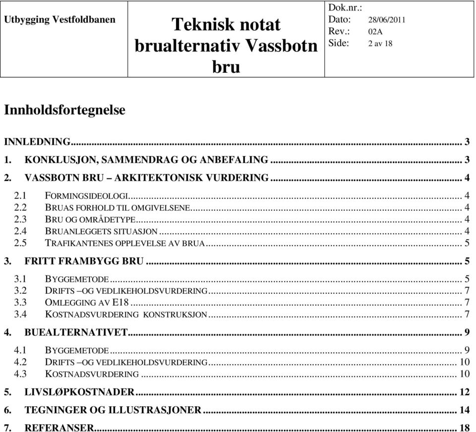 FRITT FRAMBYGG BRU... 5 3.1 BYGGEMETODE... 5 3.2 DRIFTS OG VEDLIKEHOLDSVURDERING... 7 3.3 OMLEGGING AV E18... 7 3.4 KOSTNADSVURDERING KONSTRUKSJON... 7 4.