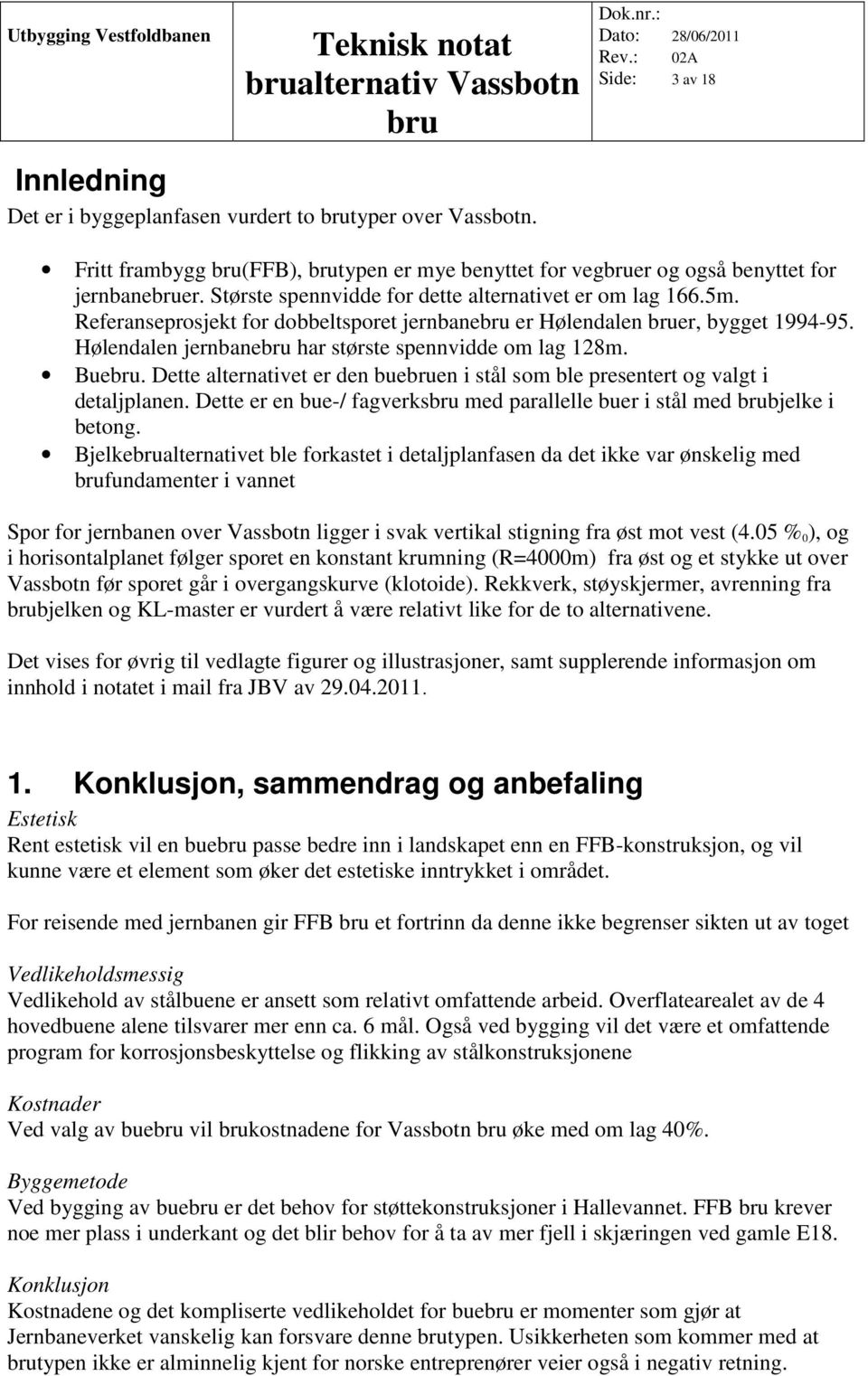 Dette alternativet er den bueen i stål som ble presentert og valgt i detaljplanen. Dette er en bue-/ fagverks med parallelle buer i stål med bjelke i betong.