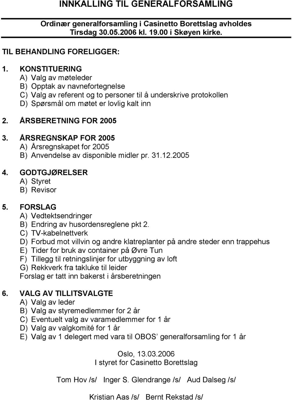 ÅRSREGNSKAP FOR 2005 A) Årsregnskapet for 2005 B) Anvendelse av disponible midler pr. 31.12.2005 4. GODTGJØRELSER A) Styret B) Revisor 5.