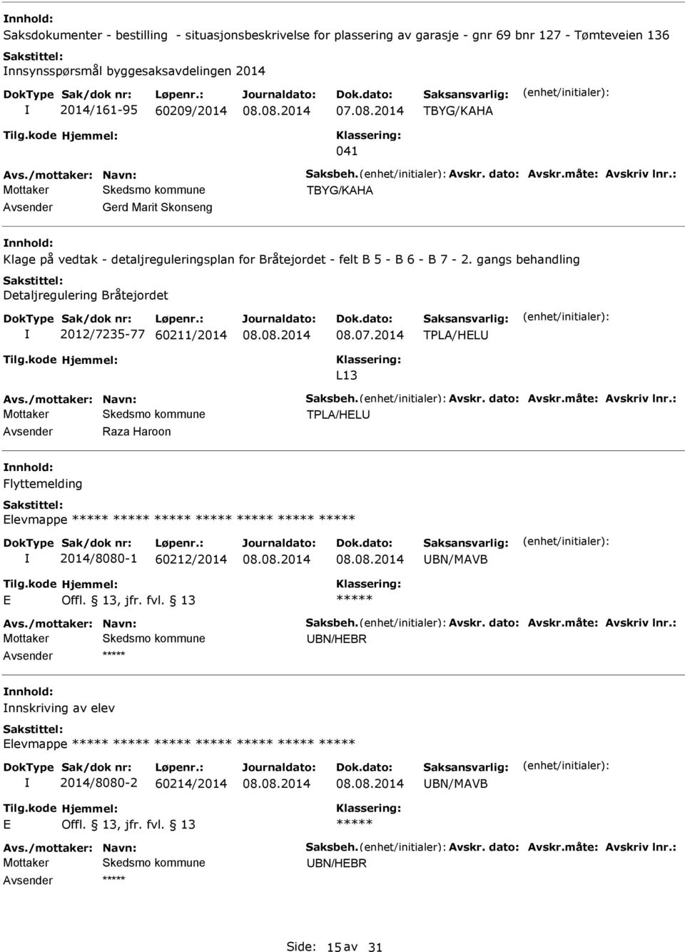 gangs behandling Detaljregulering Bråtejordet 2012/7235-77 60211/2014 08.07.2014 TPL/HL L13 vs./mottaker: Navn: Saksbeh. vskr. dato: vskr.måte: vskriv lnr.