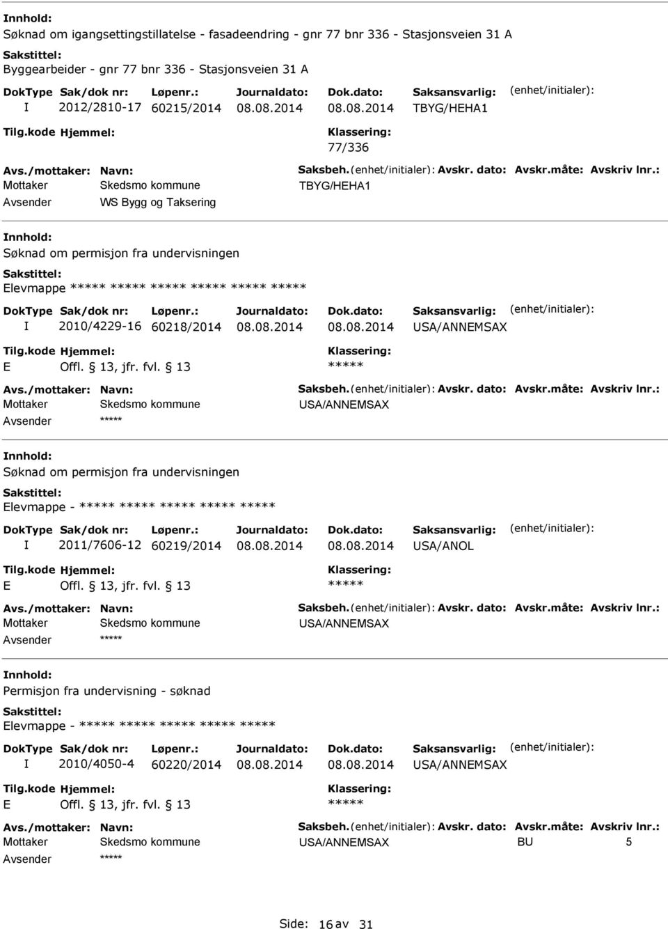 /mottaker: Navn: Saksbeh. vskr. dato: vskr.måte: vskriv lnr.: S/NNMSX Søknad om permisjon fra undervisningen levmappe - 2011/7606-12 60219/2014 S/NOL vs./mottaker: Navn: Saksbeh. vskr. dato: vskr.måte: vskriv lnr.: S/NNMSX Permisjon fra undervisning - søknad levmappe - 2010/4050-4 60220/2014 S/NNMSX vs.