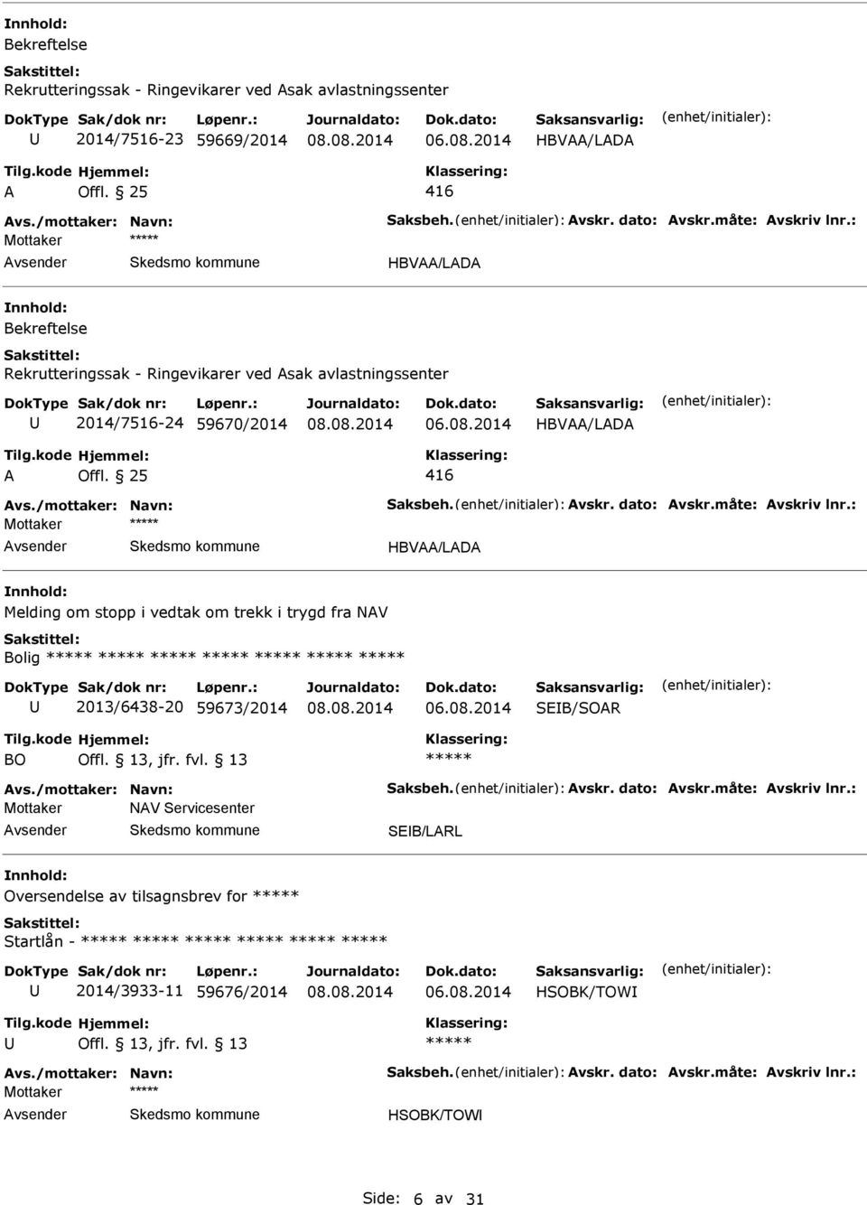 måte: vskriv lnr.: Mottaker HBV/LD Melding om stopp i vedtak om trekk i trygd fra NV Bolig 2013/6438-20 59673/2014 SB/SOR BO vs./mottaker: Navn: Saksbeh. vskr. dato: vskr.