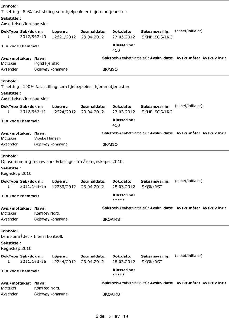 måte: Avskriv lnr.: Vibeke Hansen Oppsummering fra revisor- Erfaringer fra årsregnskapet 2010. Regnskap 2010 2011/163-15 12733/2012 28.03.2012 Avs./mottaker: Navn: Saksbeh. Avskr. dato: Avskr.