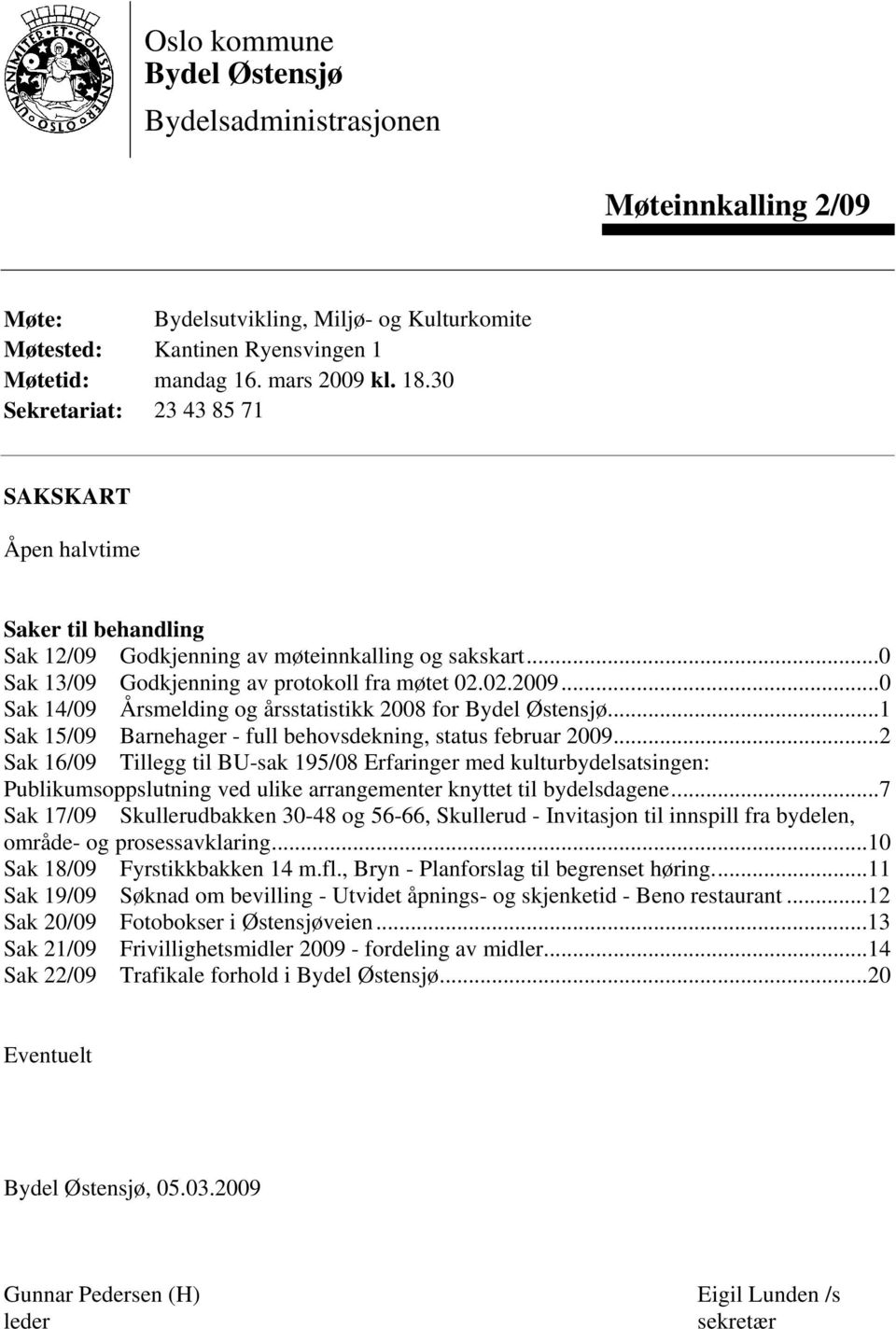 ..0 Sak 14/09 Årsmelding og årsstatistikk 2008 for Bydel Østensjø...1 Sak 15/09 Barnehager - full behovsdekning, status februar 2009.