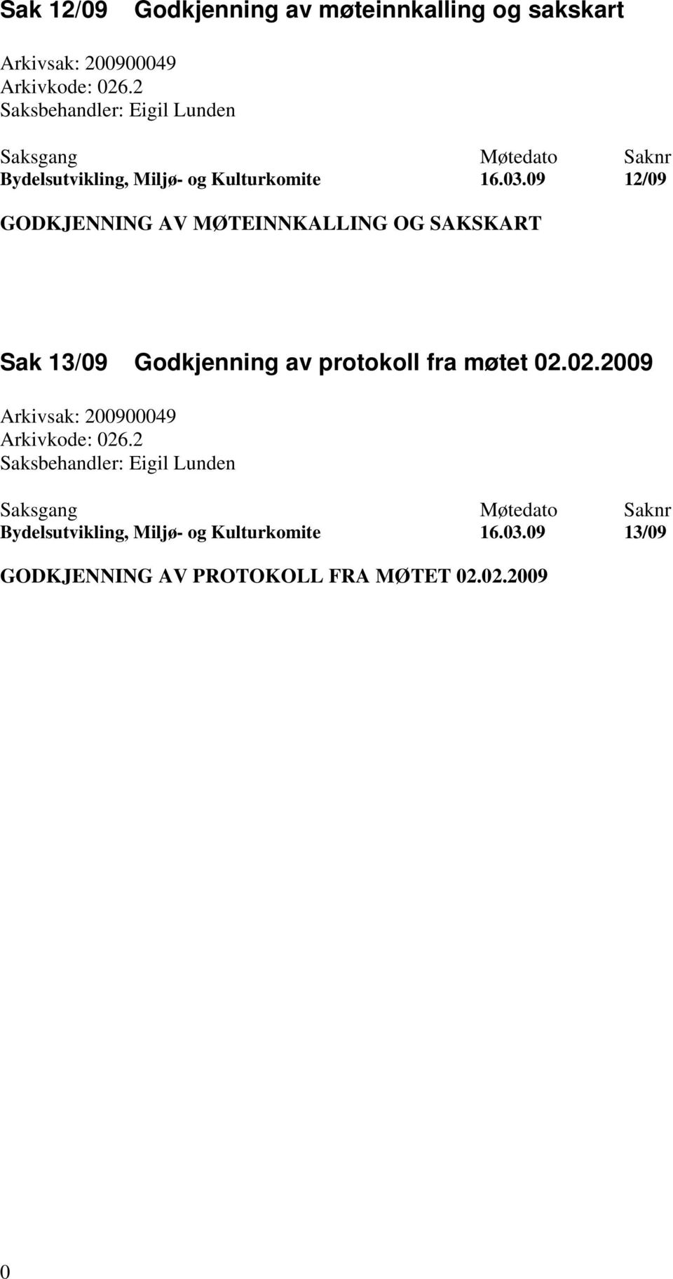 09 12/09 GODKJENNING AV MØTEINNKALLING OG SAKSKART Sak 13/09 Godkjenning av protokoll fra møtet 02.