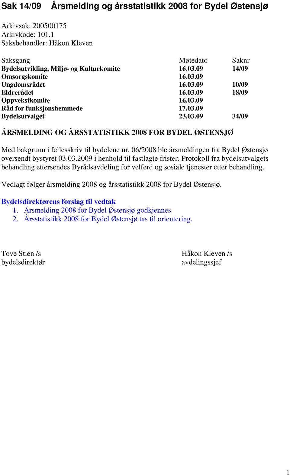 06/2008 ble årsmeldingen fra Bydel Østensjø oversendt bystyret 03.03.2009 i henhold til fastlagte frister.