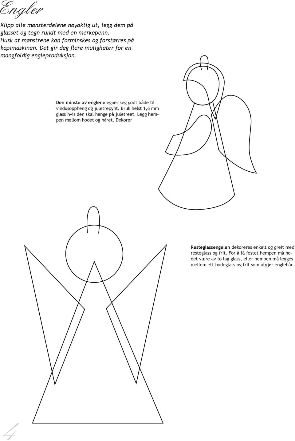 Den minste av englene egner seg godt både til vindusoppheng og juletrepynt. Bruk helst 1,6 mm glass hvis den skal henge på juletreet.