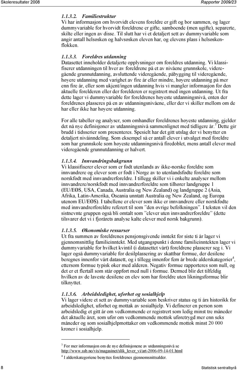 09/23 1.1.3.2. Familiestruktur Vi har informasjon om hvorvidt elevens foreldre er gift og bor sammen, og lager dummyvariable for hvorvidt foreldrene er gifte, samboende (men ugifte), separerte,