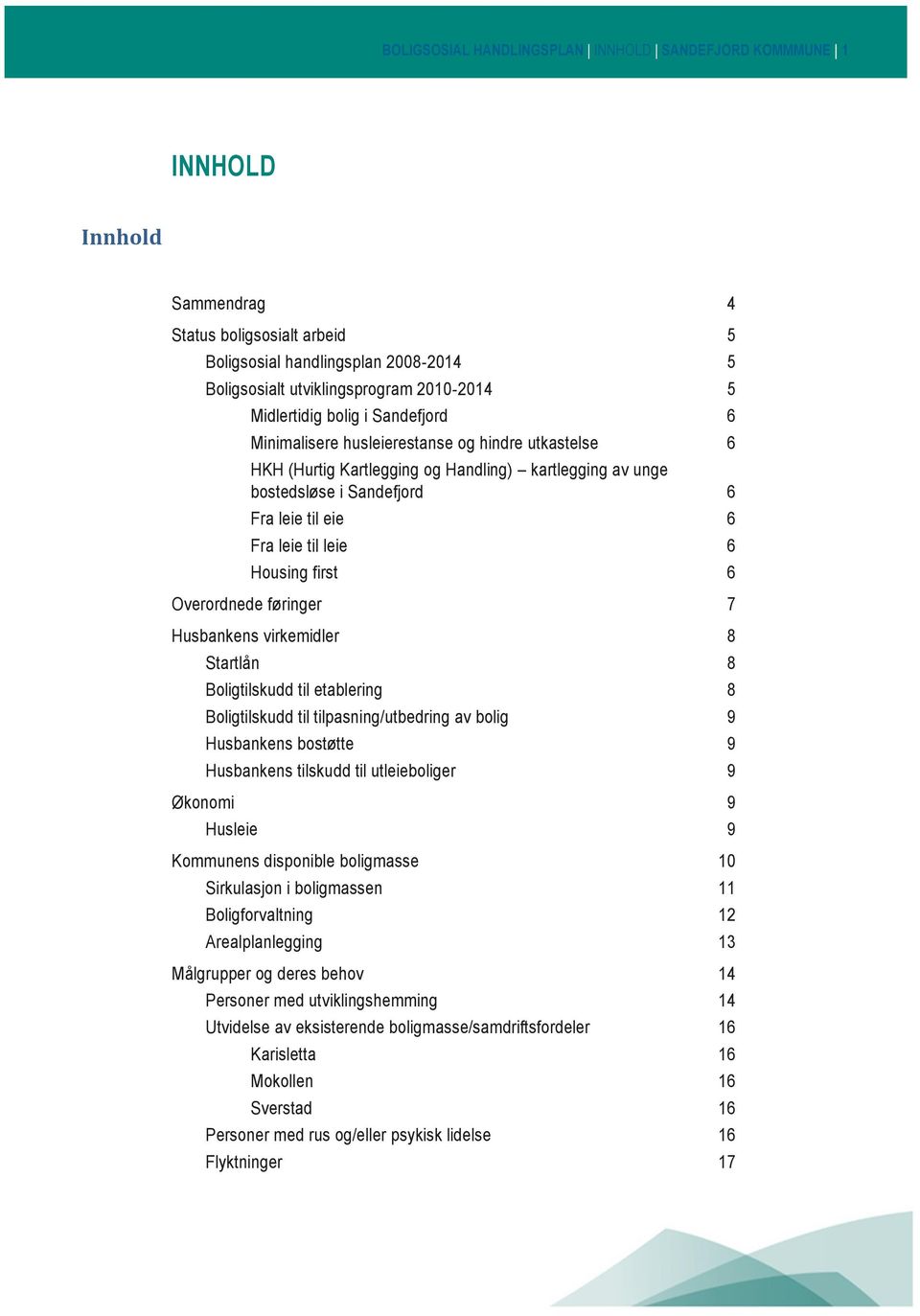 til leie 6 Housing first 6 Overordnede føringer 7 Husbankens virkemidler 8 Startlån 8 Boligtilskudd til etablering 8 Boligtilskudd til tilpasning/utbedring av bolig 9 Husbankens bostøtte 9 Husbankens