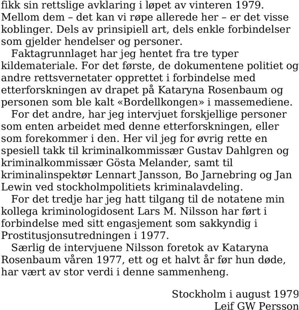 For det første, de dokumentene politiet og andre rettsvernetater opprettet i forbindelse med etterforskningen av drapet på Kataryna Rosenbaum og personen som ble kalt «Bordellkongen» i massemediene.