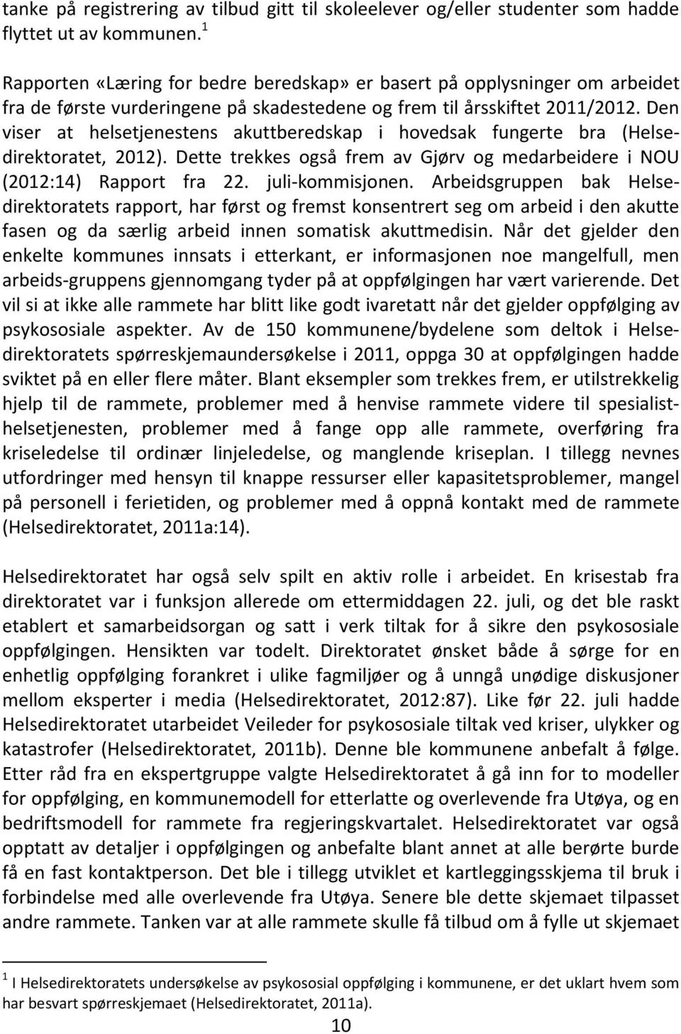 Den viser at helsetjenestens akuttberedskap i hovedsak fungerte bra (Helsedirektoratet, 2012). Dette trekkes også frem av Gjørv og medarbeidere i NOU (2012:14) Rapport fra 22. juli-kommisjonen.