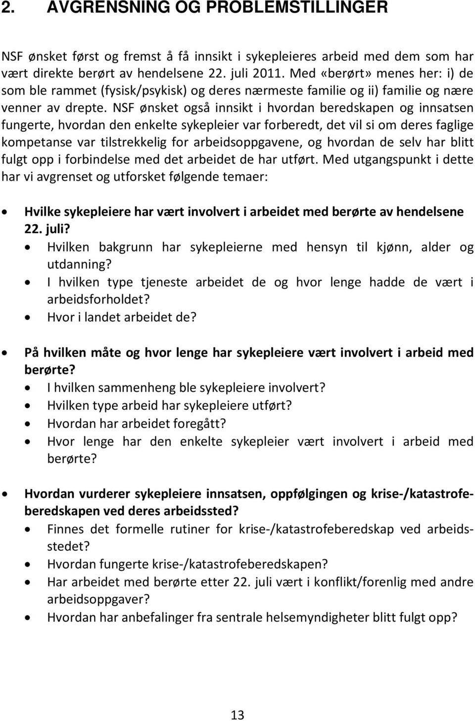 NSF ønsket også innsikt i hvordan beredskapen og innsatsen fungerte, hvordan den enkelte sykepleier var forberedt, det vil si om deres faglige kompetanse var tilstrekkelig for arbeidsoppgavene, og