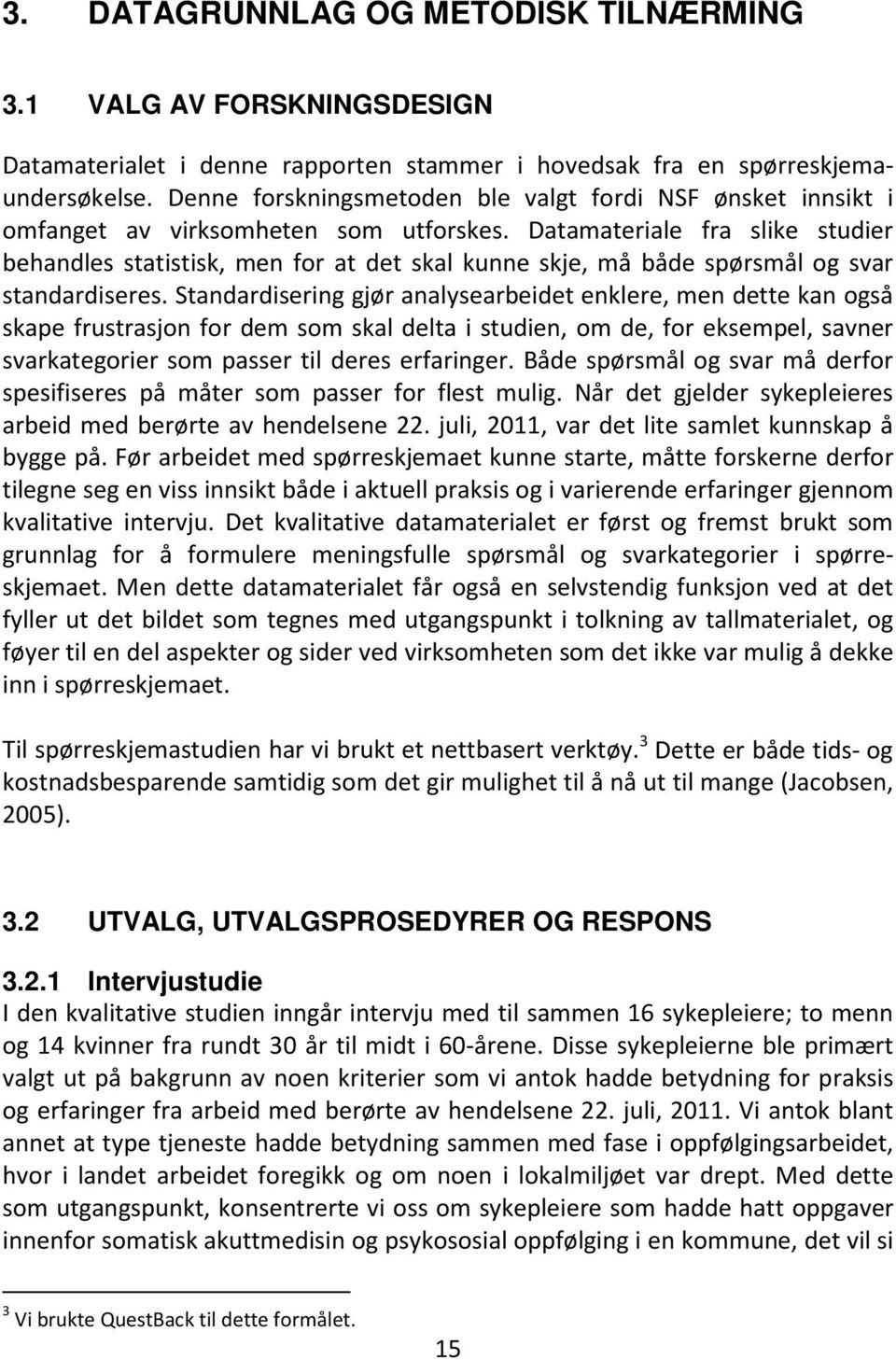 Datamateriale fra slike studier behandles statistisk, men for at det skal kunne skje, må både spørsmål og svar standardiseres.