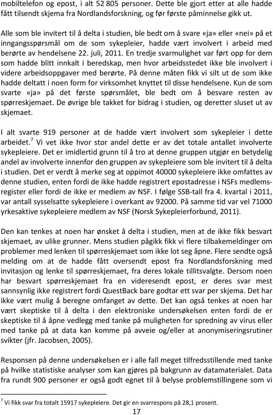 En tredje svarmulighet var ført opp for dem som hadde blitt innkalt i beredskap, men hvor arbeidsstedet ikke ble involvert i videre arbeidsoppgaver med berørte.