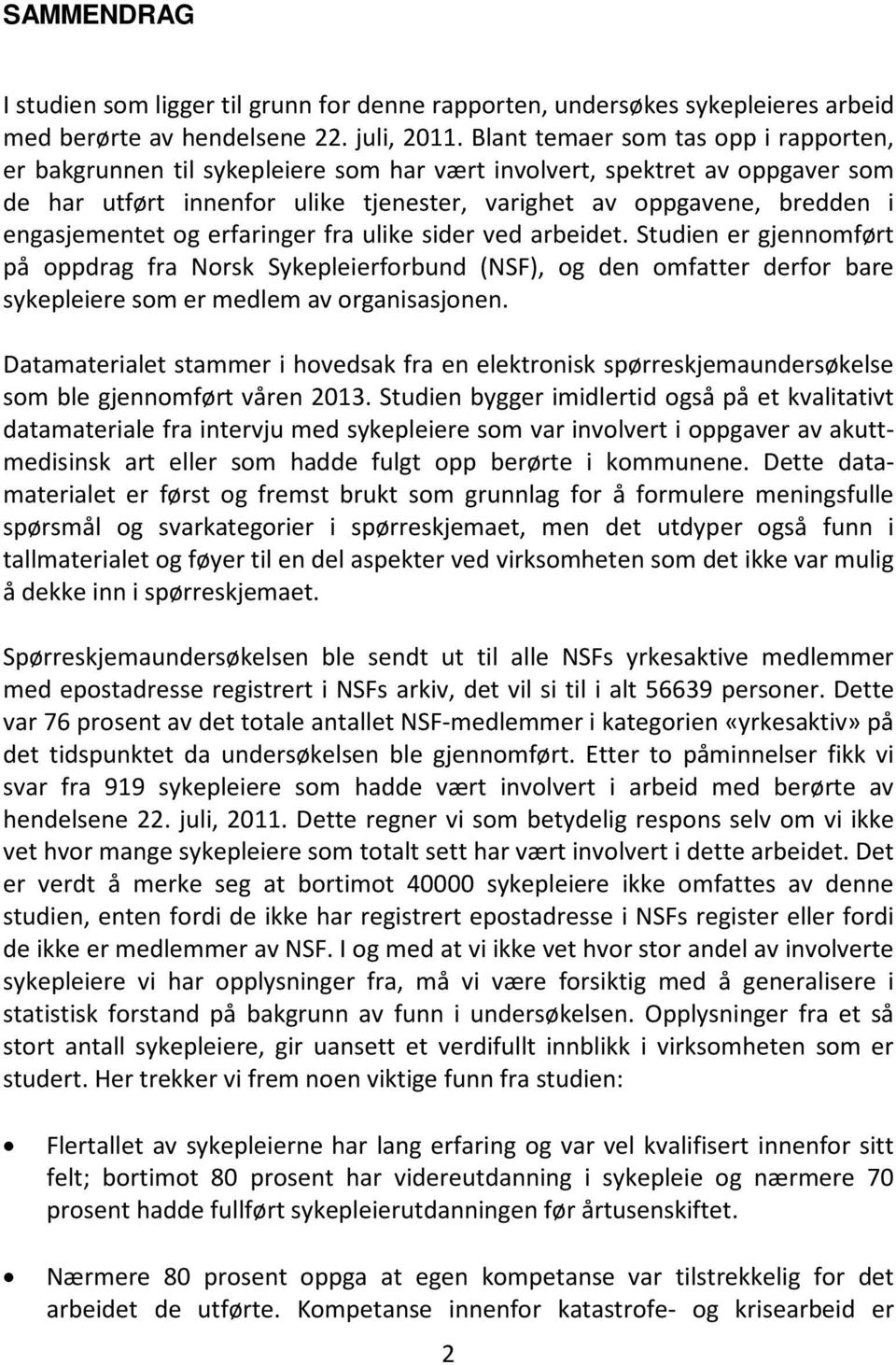 engasjementet og erfaringer fra ulike sider ved arbeidet. Studien er gjennomført på oppdrag fra Norsk Sykepleierforbund (NSF), og den omfatter derfor bare sykepleiere som er medlem av organisasjonen.