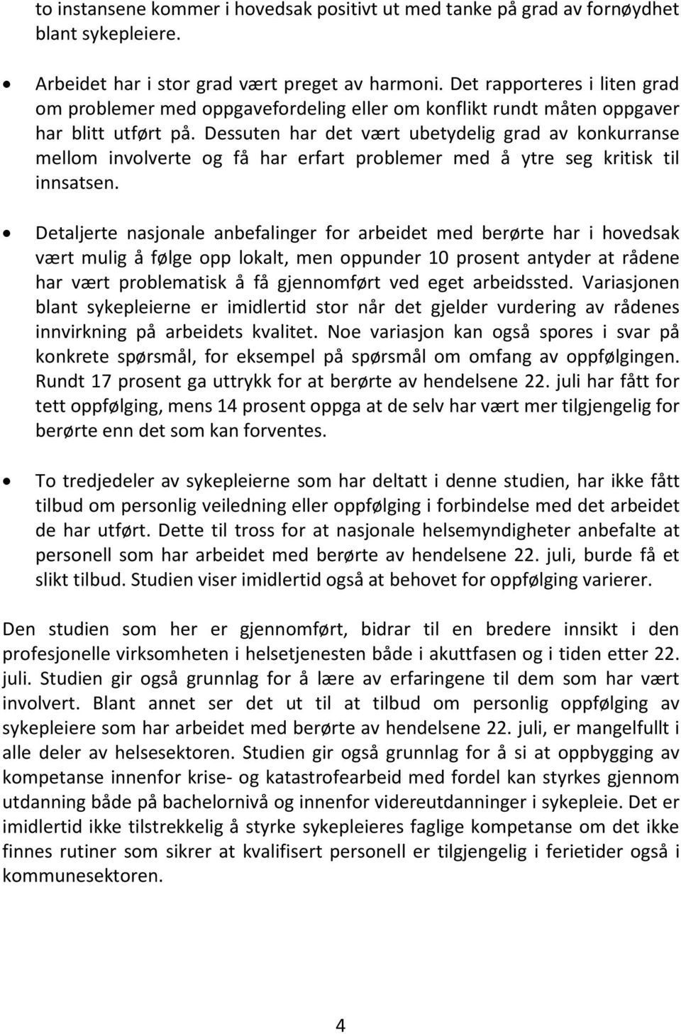 Dessuten har det vært ubetydelig grad av konkurranse mellom involverte og få har erfart problemer med å ytre seg kritisk til innsatsen.