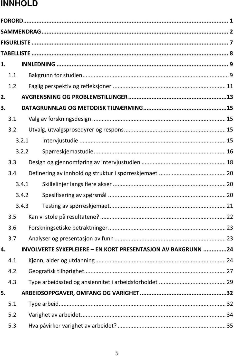 3 Design og gjennomføring av intervjustudien... 18 3.4 Definering av innhold og struktur i spørreskjemaet... 20 3.4.1 Skillelinjer langs flere akser... 20 3.4.2 Spesifisering av spørsmål... 20 3.4.3 Testing av spørreskjemaet.