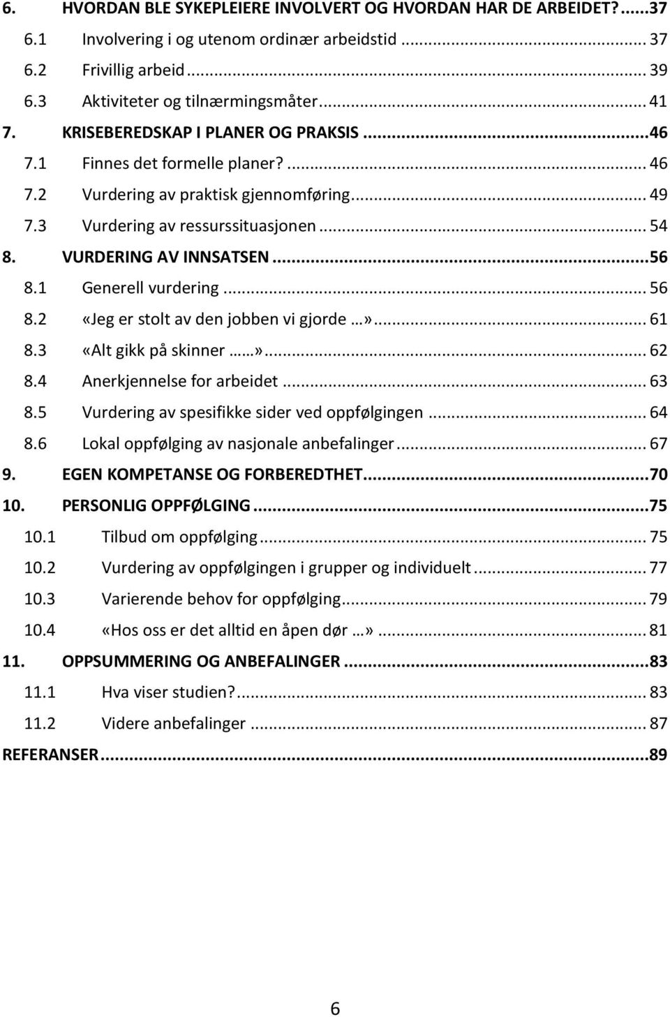 1 Generell vurdering... 56 8.2 «Jeg er stolt av den jobben vi gjorde»... 61 8.3 «Alt gikk på skinner»... 62 8.4 Anerkjennelse for arbeidet... 63 8.5 Vurdering av spesifikke sider ved oppfølgingen.