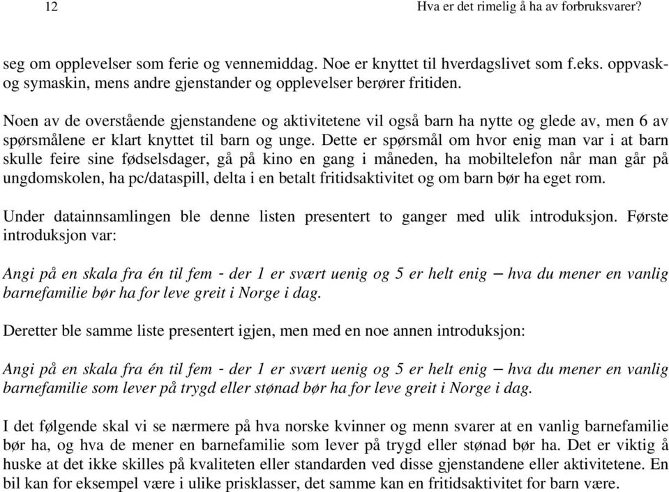 Noen av de overstående gjenstandene og aktivitetene vil også barn ha nytte og glede av, men 6 av spørsmålene er klart knyttet til barn og unge.