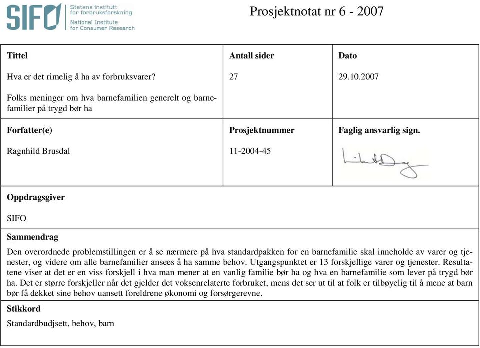 Oppdragsgiver SIFO Sammendrag Den overordnede problemstillingen er å se nærmere på hva standardpakken for en barnefamilie skal inneholde av varer og tjenester, og videre om alle barnefamilier ansees