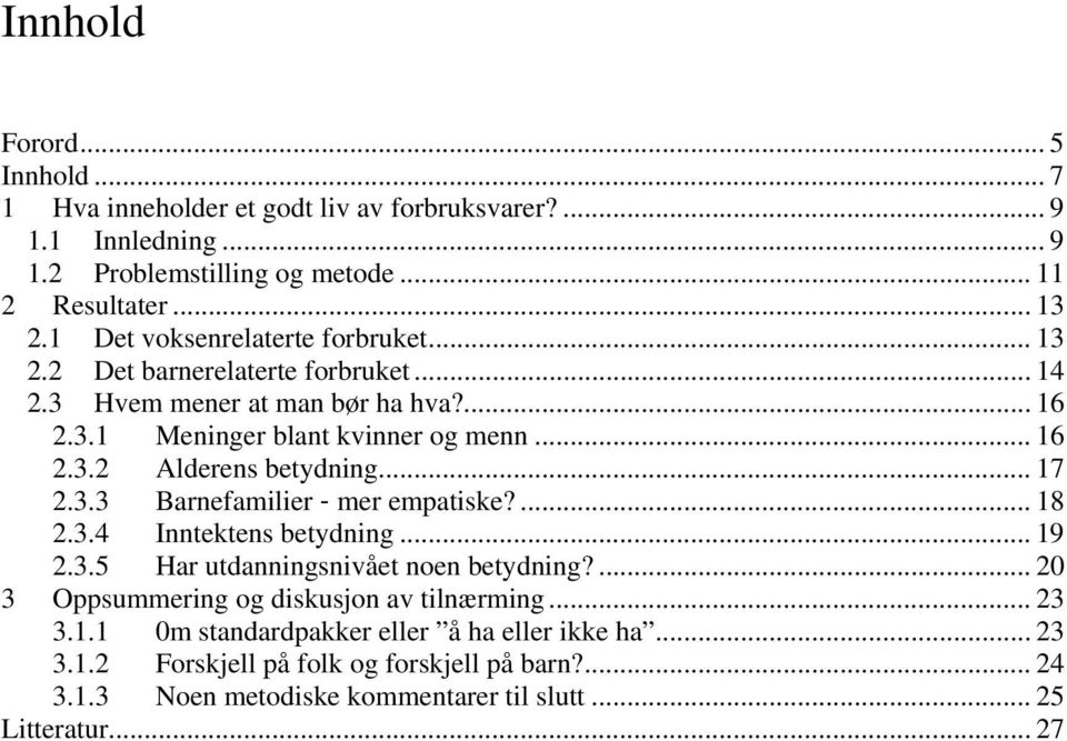 .. 17 2.3.3 Barnefamilier - mer empatiske?... 18 2.3.4 Inntektens betydning... 19 2.3.5 Har utdanningsnivået noen betydning?... 20 3 Oppsummering og diskusjon av tilnærming.