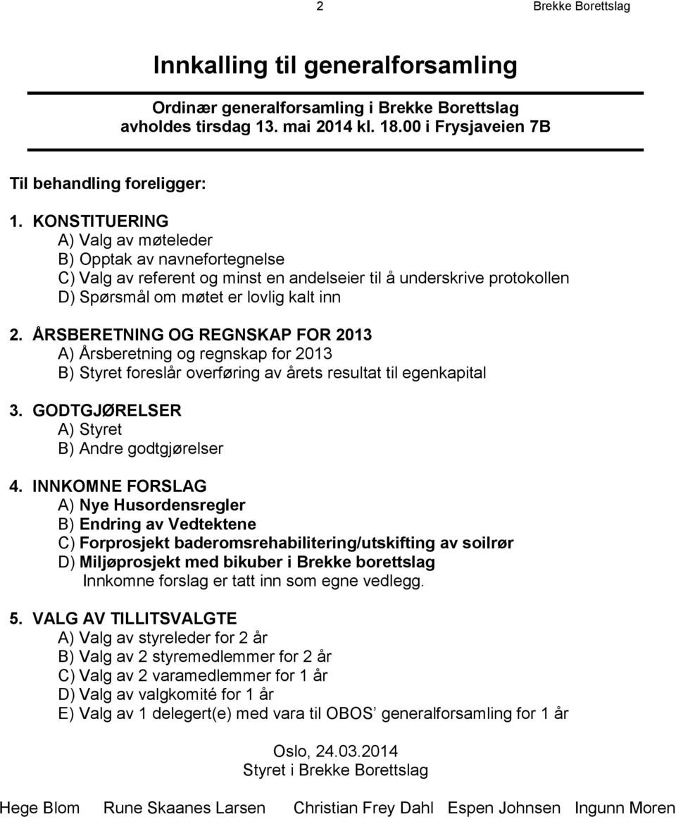 ÅRSBERETNING OG REGNSKAP FOR 2013 A) Årsberetning og regnskap for 2013 B) Styret foreslår overføring av årets resultat til egenkapital 3. GODTGJØRELSER A) Styret B) Andre godtgjørelser 4.