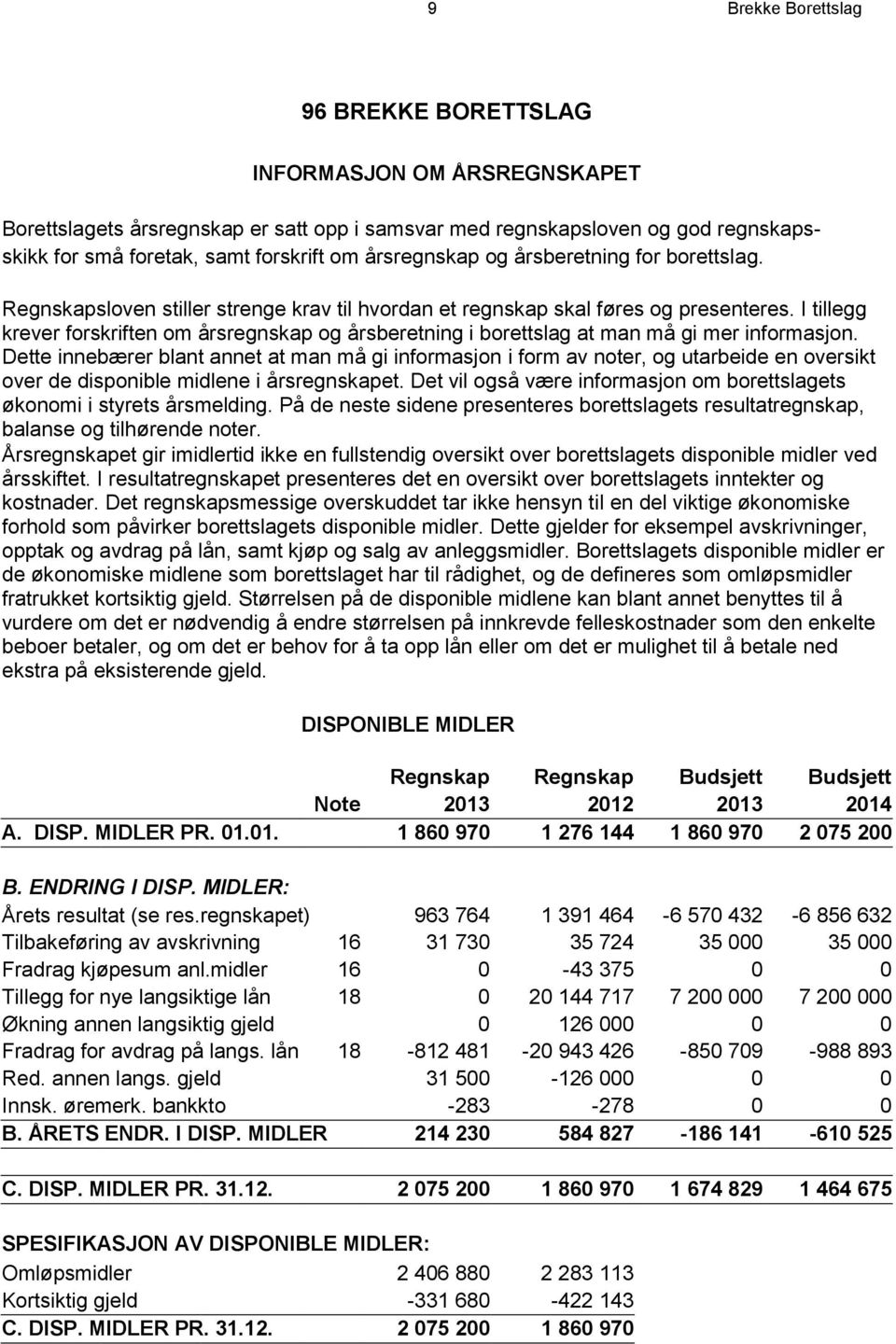 I tillegg krever forskriften om årsregnskap og årsberetning i borettslag at man må gi mer informasjon.