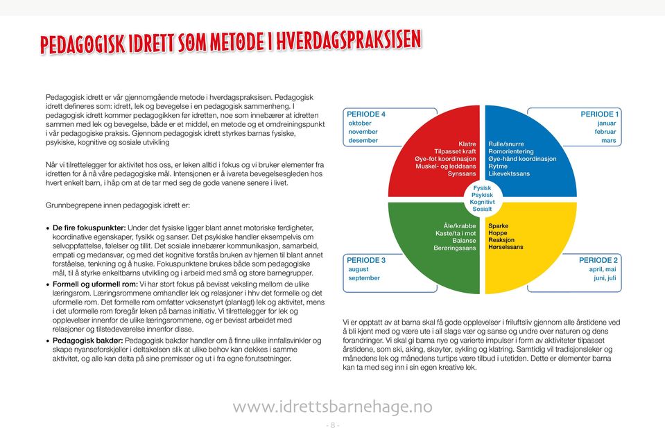 I pedagogisk idrett kommer pedagogikken før idretten, noe som innebærer at idretten sammen med lek og bevegelse, både er et middel, en metode og et omdreiningspunkt i vår pedagogiske praksis.