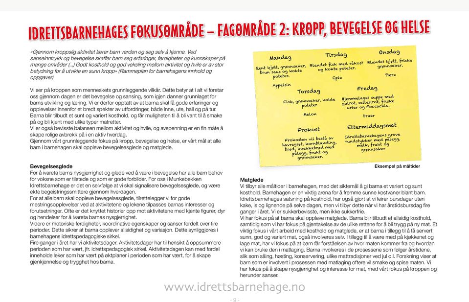 ..) Godt kosthold og god veksling mellom aktivitet og hvile er av stor betydning for å utvikle en sunn kropp» (Rammeplan for barnehagens innhold og oppgaver) Vi ser på kroppen som menneskets