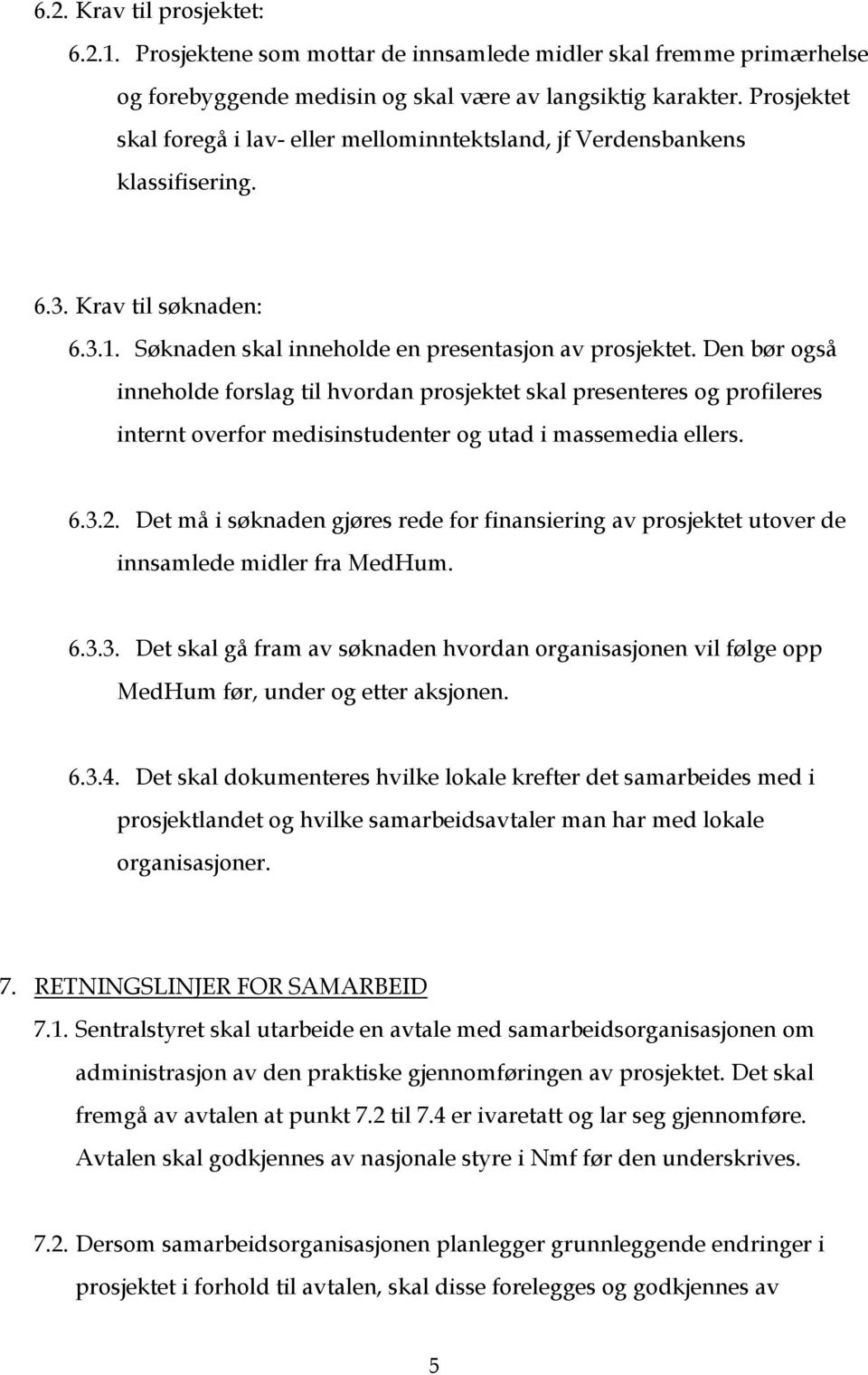 Den bør også inneholde forslag til hvordan prosjektet skal presenteres og profileres internt overfor medisinstudenter og utad i massemedia ellers. 6.3.2.