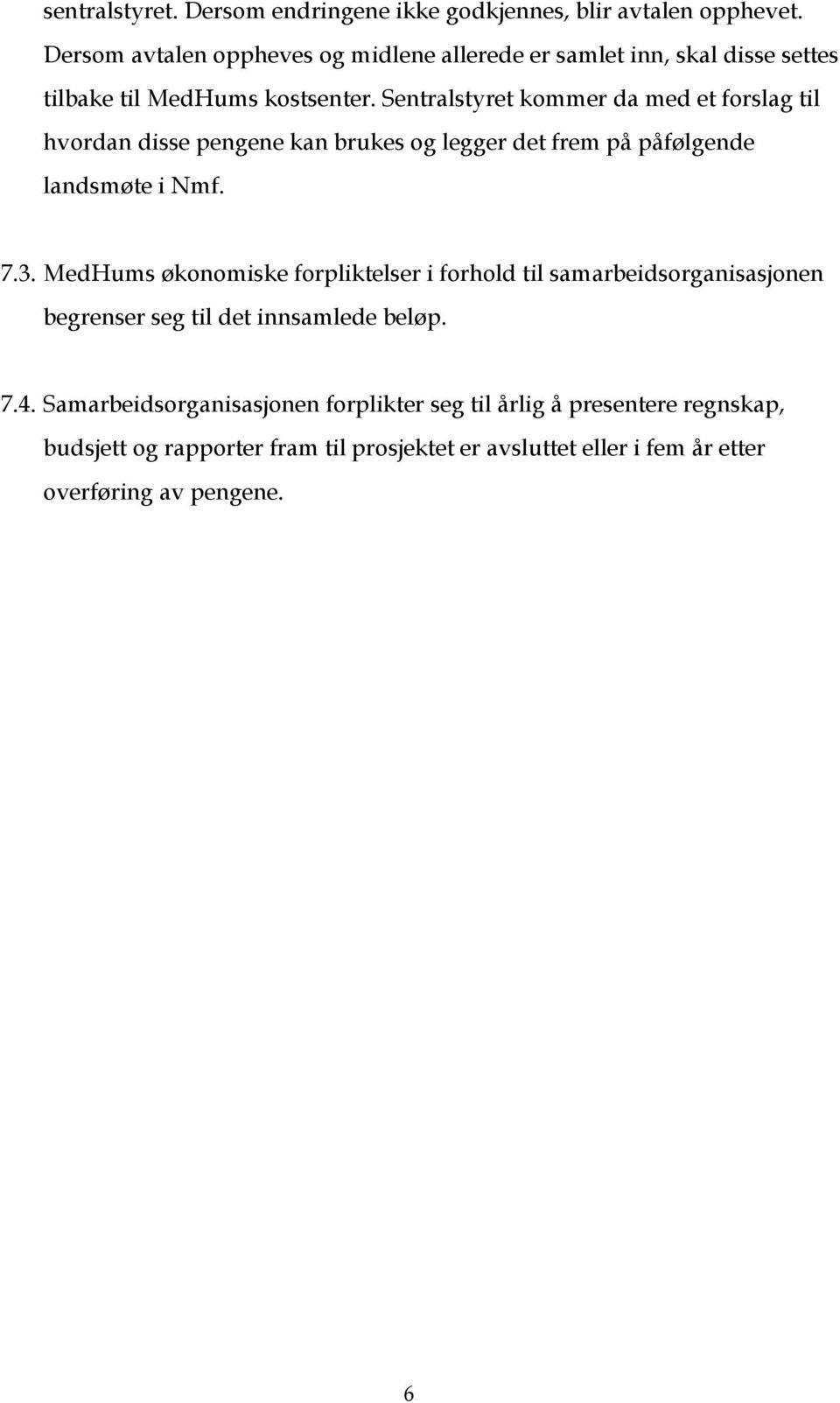 Sentralstyret kommer da med et forslag til hvordan disse pengene kan brukes og legger det frem på påfølgende landsmøte i Nmf. 7.3.