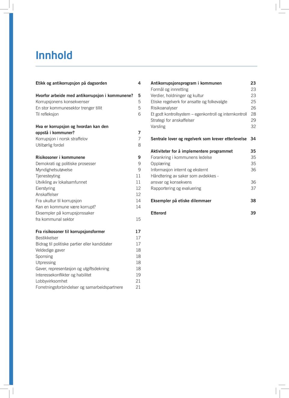 7 Korrupsjon i norsk straffelov 7 Utilbørlig fordel 8 Risikosoner i kommunene 9 Demokrati og politiske prosesser 9 Myndighetsutøvelse 9 Tjenesteyting 11 Utvikling av lokalsamfunnet 11 Eierstyring 12