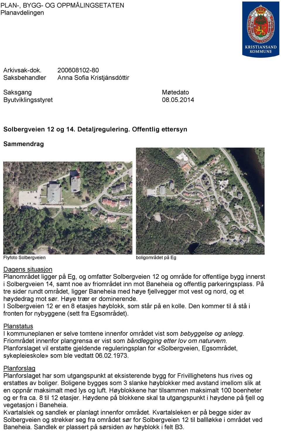 Offentlig ettersyn Sammendrag Flyfoto Solbergveien boligområdet på Eg Dagens situasjon Planområdet ligger på Eg, og omfatter Solbergveien 12 og område for offentlige bygg innerst i Solbergveien 14,