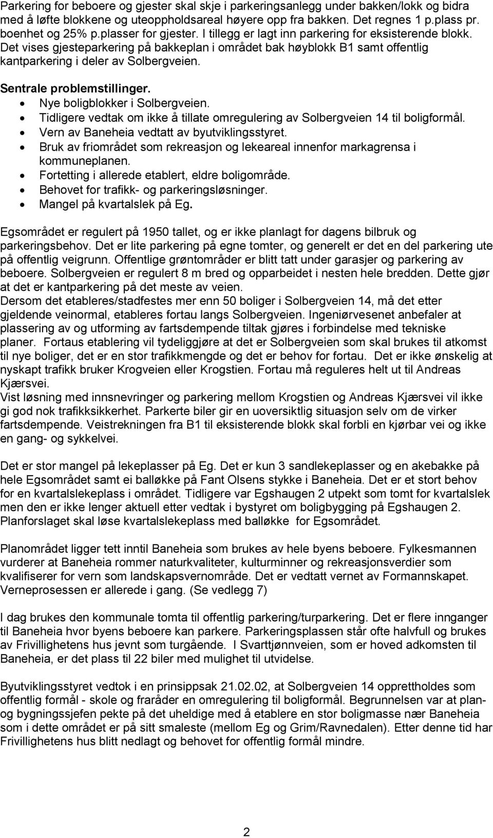 Sentrale problemstillinger. Nye boligblokker i Solbergveien. Tidligere vedtak om ikke å tillate omregulering av Solbergveien 14 til boligformål. Vern av Baneheia vedtatt av byutviklingsstyret.