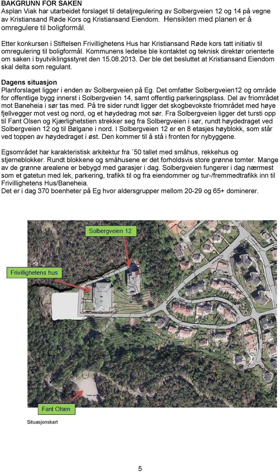 Kommunens ledelse ble kontaktet og teknisk direktør orienterte om saken i byutviklingsstyret den 15.08.2013. Der ble det besluttet at Kristiansand Eiendom skal delta som regulant.