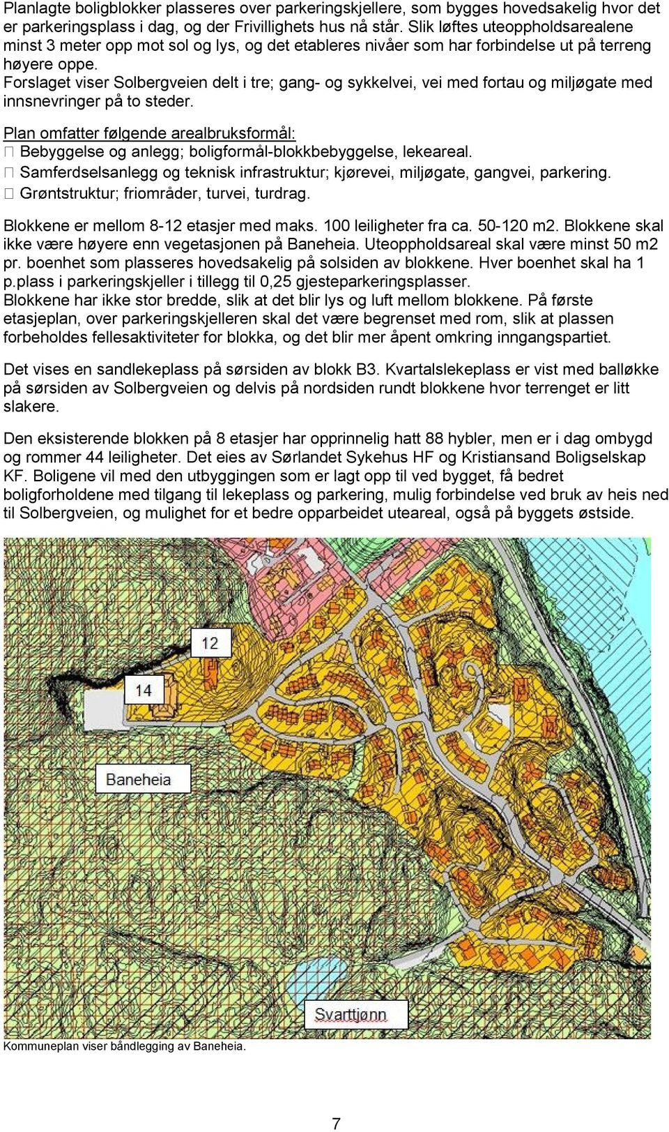 Forslaget viser Solbergveien delt i tre; gang- og sykkelvei, vei med fortau og miljøgate med innsnevringer på to steder. Plan omfatter følgende arealbruksformål: -blokkbebyggelse, lekeareal.