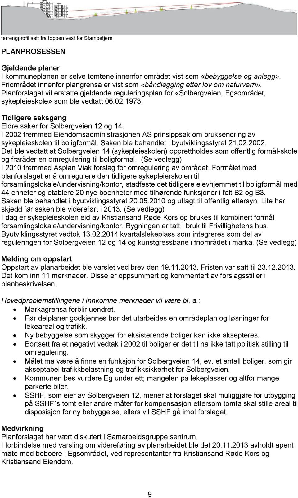 02.1973. Tidligere saksgang Eldre saker for Solbergveien 12 og 14. I 2002 fremmed Eiendomsadministrasjonen AS prinsippsak om bruksendring av sykepleieskolen til boligformål.