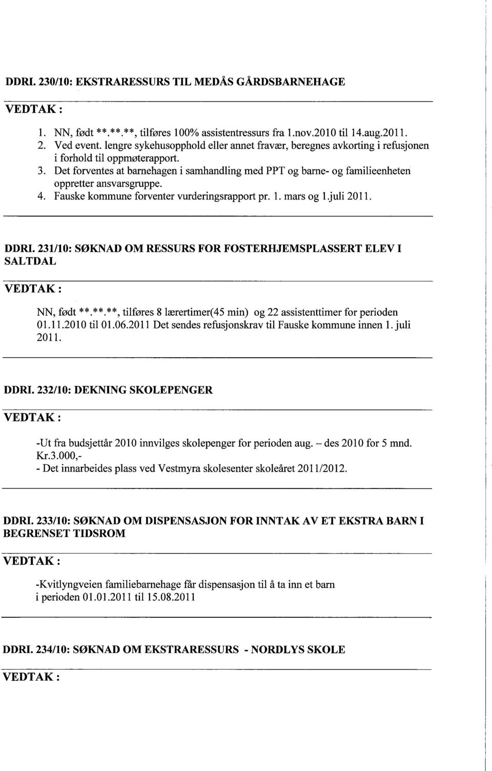 Det forventes at barnehagen i samhandling med PPT og barne- og familieenheten oppretter ansvarsgruppe. 4. Fauske kommune forventer vurderingsrapport pr. 1. mars og 1.juli 2011. DDRI.