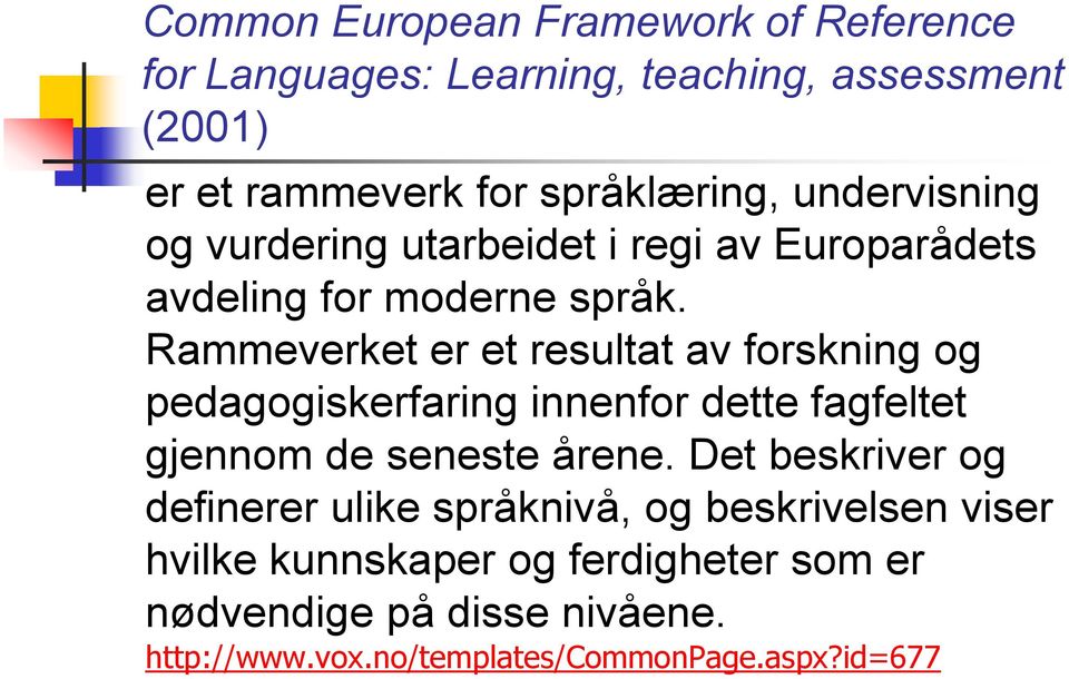 Rammeverket er et resultat av forskning og pedagogiskerfaring innenfor dette fagfeltet gjennom de seneste årene.