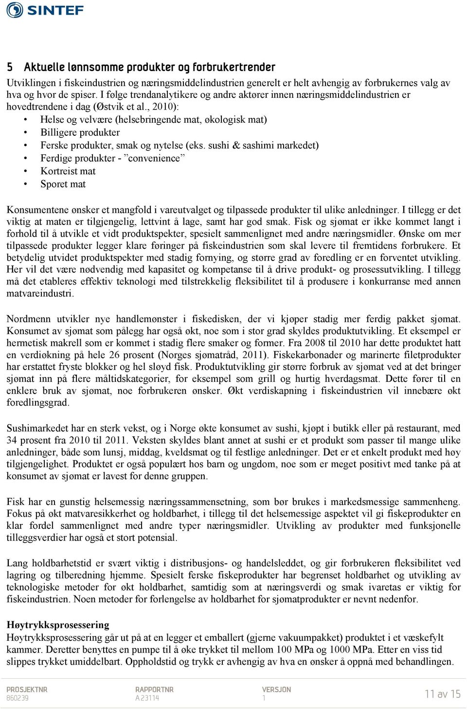 , 2010): Helse og velvære (helsebringende mat, økologisk mat) Billigere produkter Ferske produkter, smak og nytelse (eks.