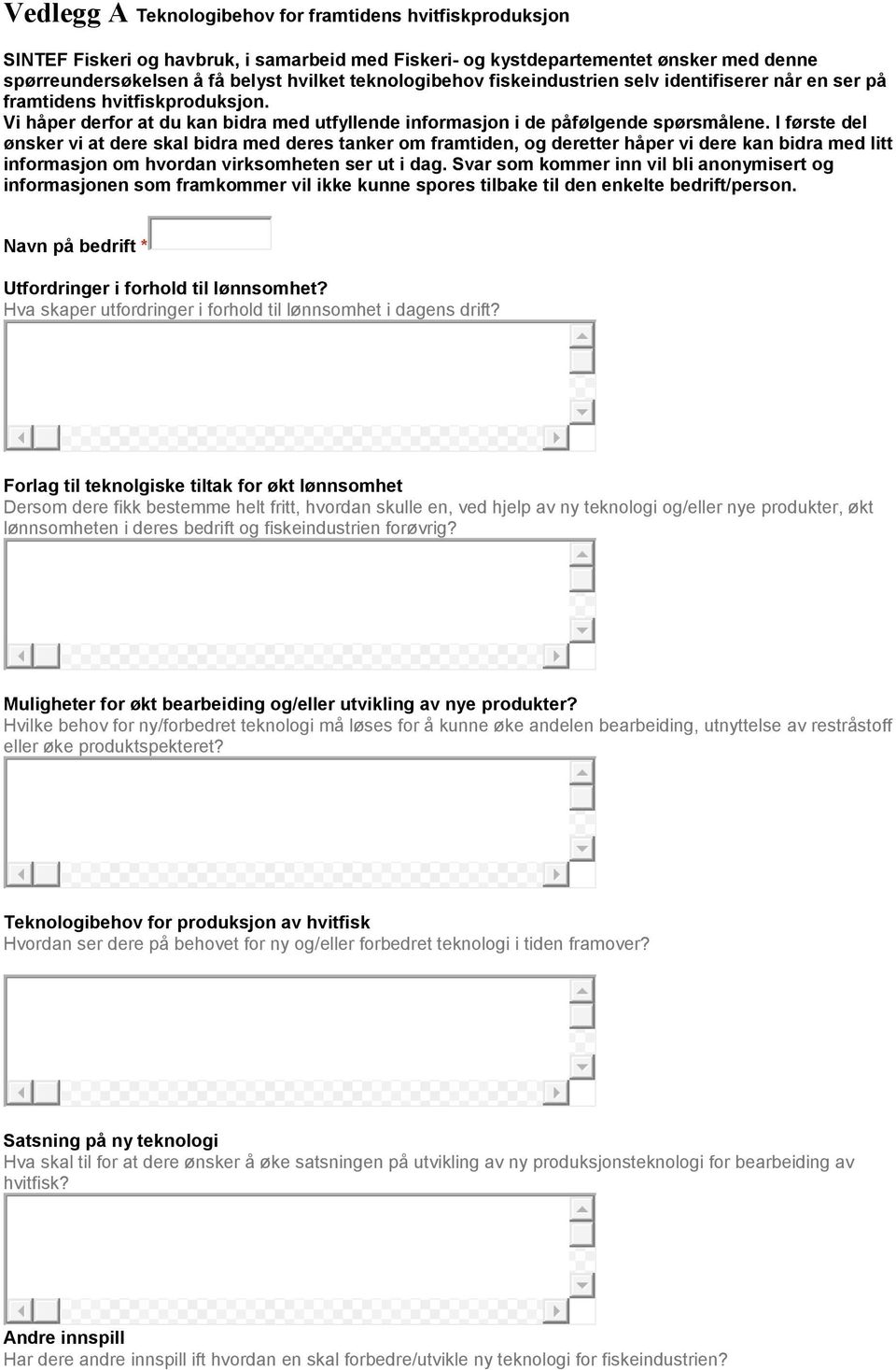 I første del ønsker vi at dere skal bidra med deres tanker om framtiden, og deretter håper vi dere kan bidra med litt informasjon om hvordan virksomheten ser ut i dag.