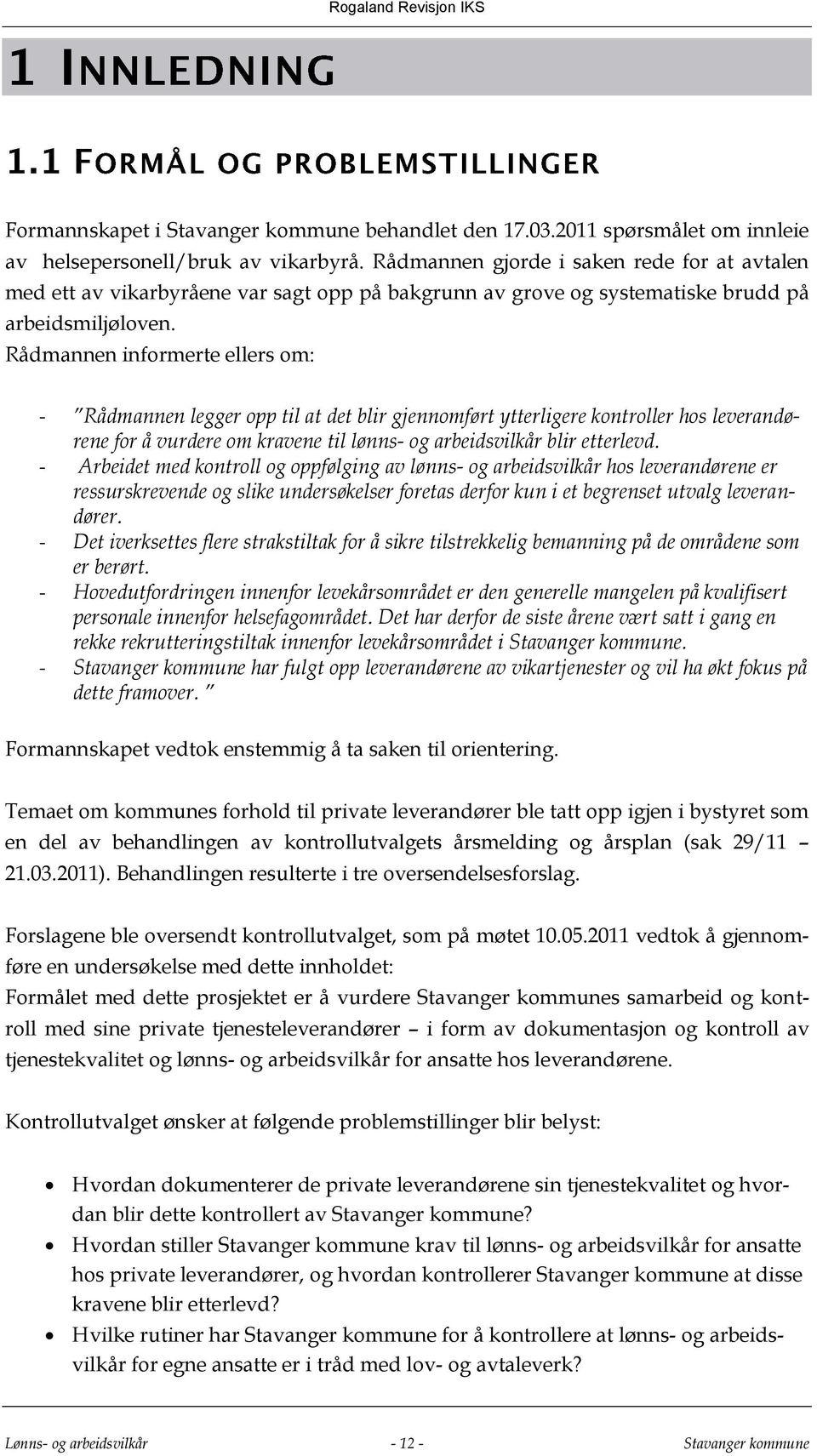 Rådmannen informerte ellers om: - Rådmannen legger opp til at det blir gjennomført ytterligere kontroller hos leverandørene for å vurdere om kravene til lønns- og arbeidsvilkår blir etterlevd.