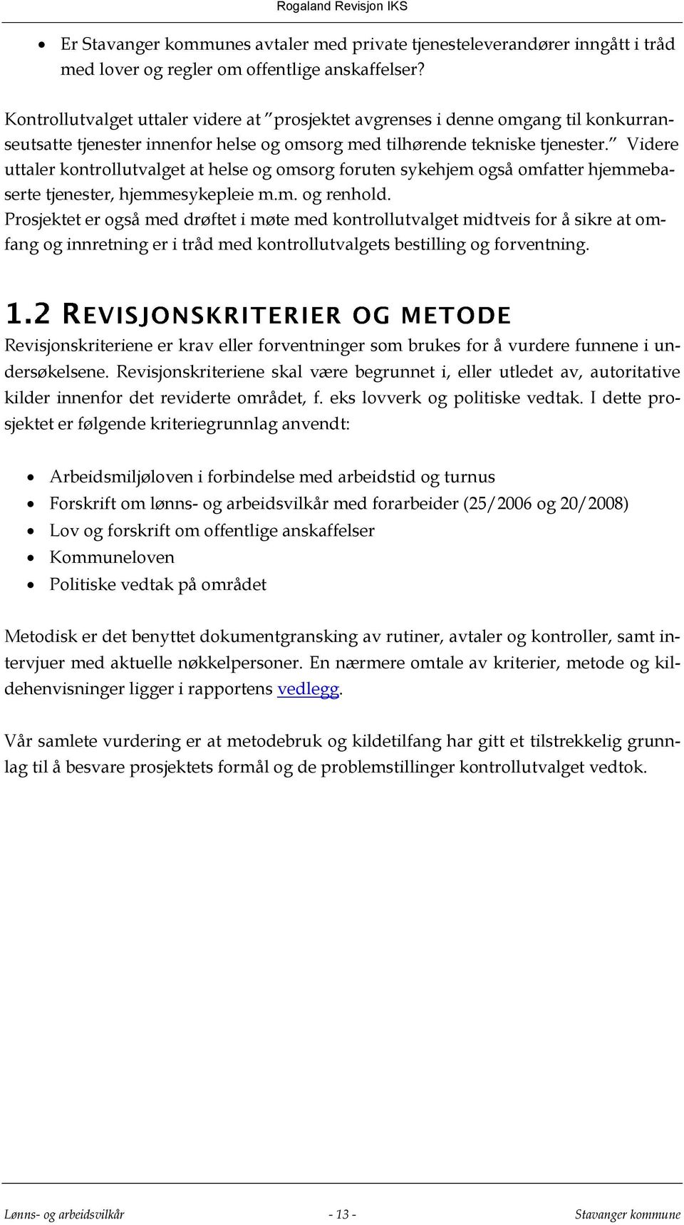 Videre uttaler kontrollutvalget at helse og omsorg foruten sykehjem også omfatter hjemmebaserte tjenester, hjemmesykepleie m.m. og renhold.