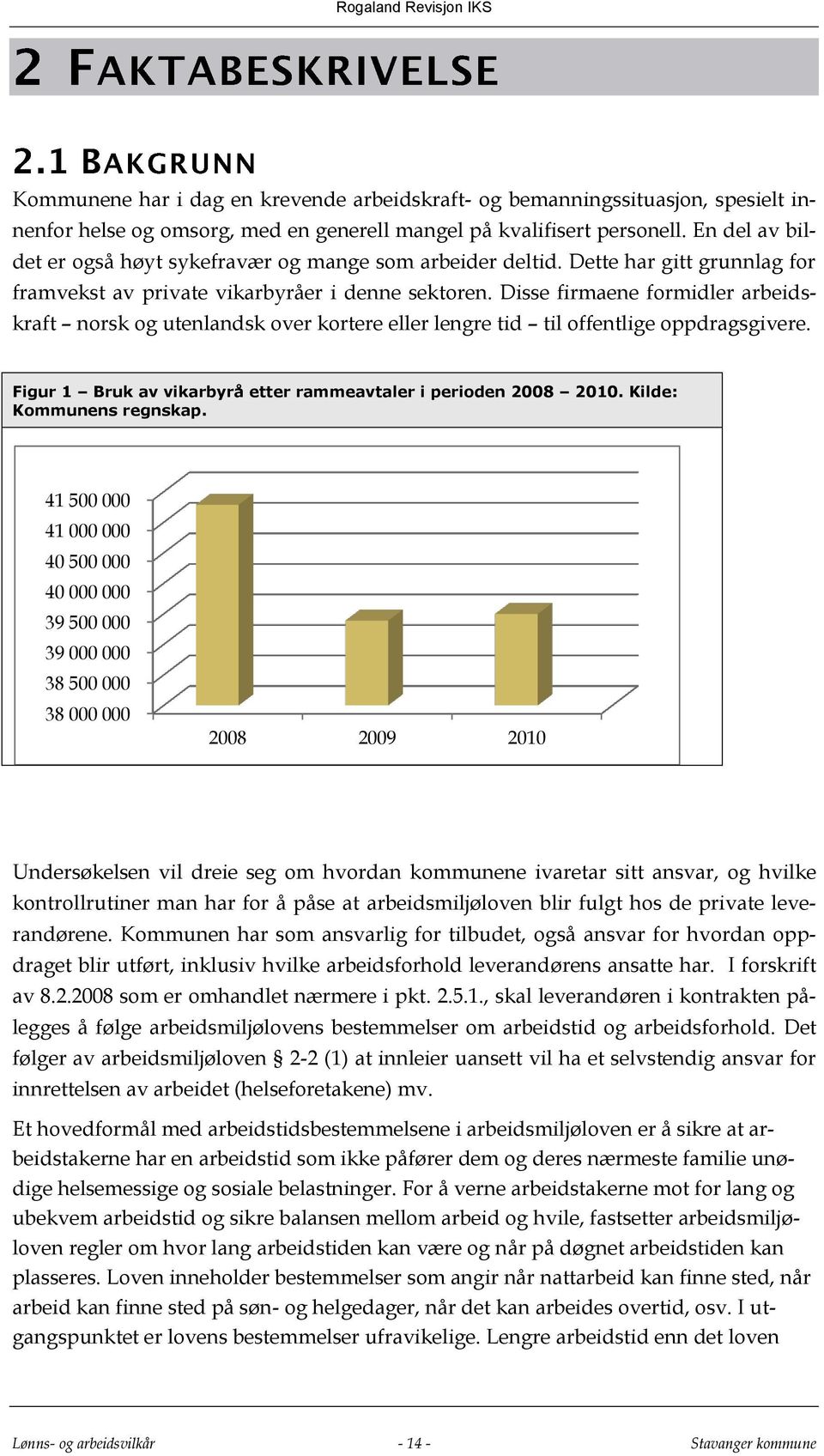 Disse firmaene formidler arbeidskraft norsk og utenlandsk over kortere eller lengre tid til offentlige oppdragsgivere. Figur 1 Bruk av vikarbyrå etter rammeavtaler i perioden 2008 2010.