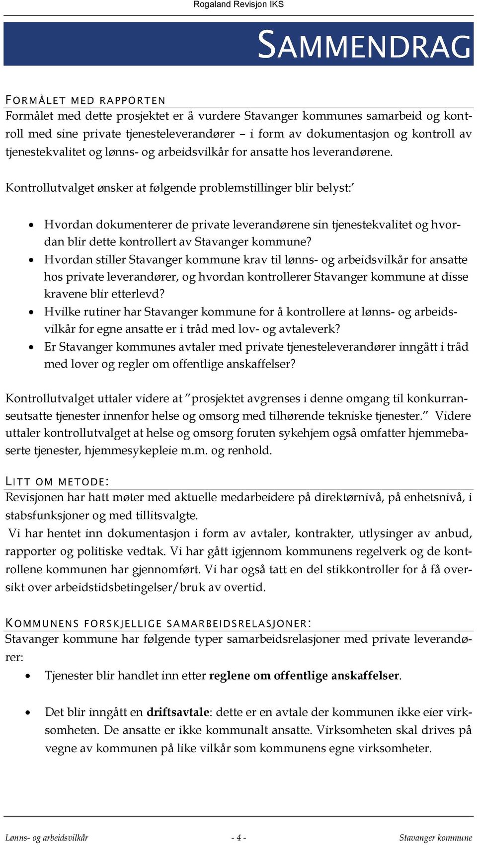 Kontrollutvalget ønsker at følgende problemstillinger blir belyst: Hvordan dokumenterer de private leverandørene sin tjenestekvalitet og hvordan blir dette kontrollert av Stavanger kommune?