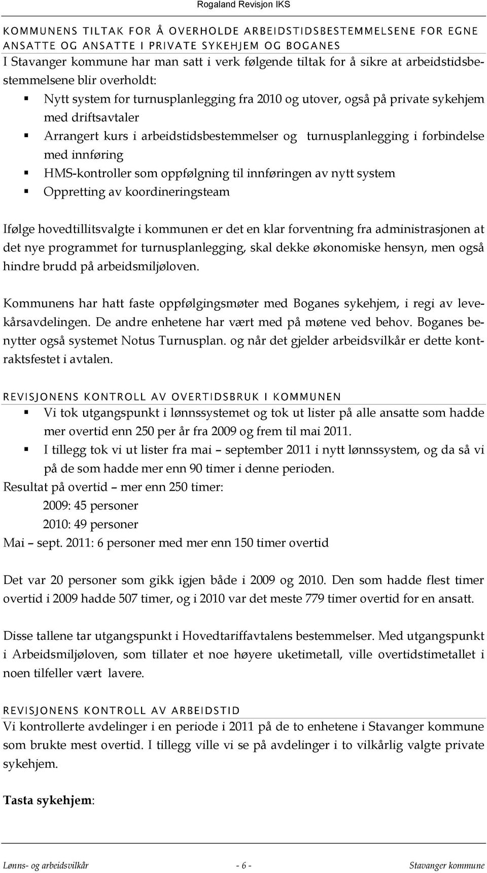 Ifølge hovedtillitsvalgte i kommunen er det en klar forventning fra administrasjonen at det nye programmet for turnusplanlegging, skal dekke økonomiske hensyn, men også hindre brudd på