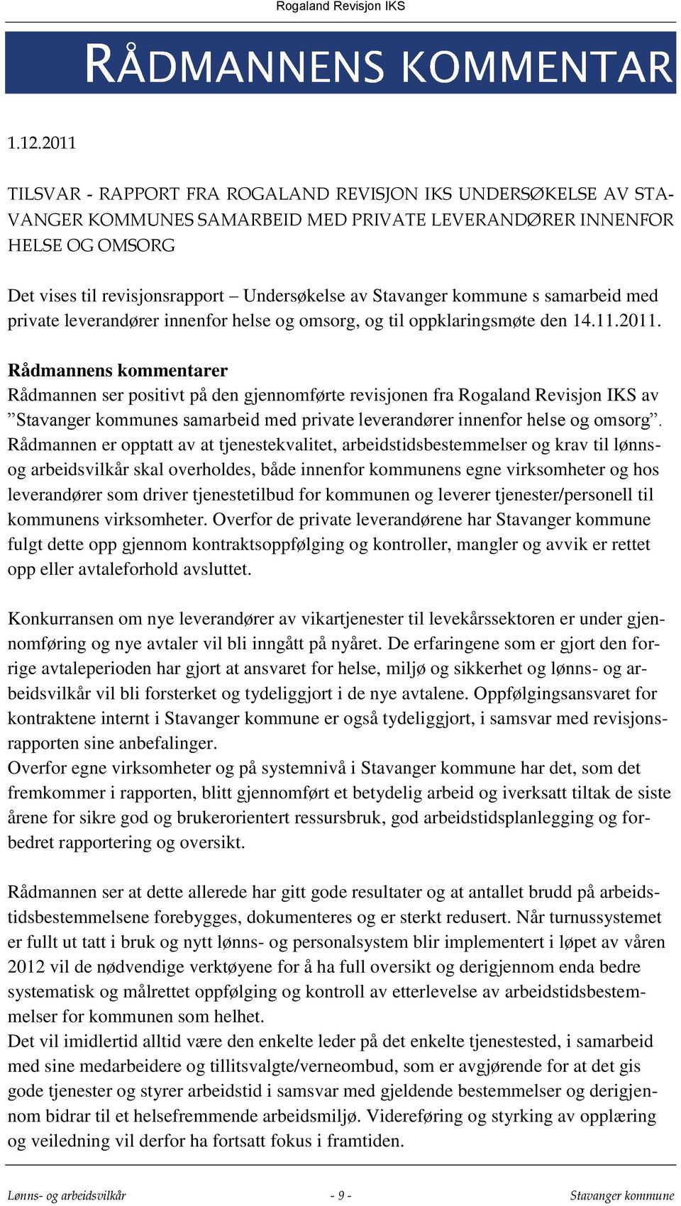 Rådmannens kommentarer Rådmannen ser positivt på den gjennomførte revisjonen fra Rogaland Revisjon IKS av Stavanger kommunes samarbeid med private leverandører innenfor helse og omsorg.