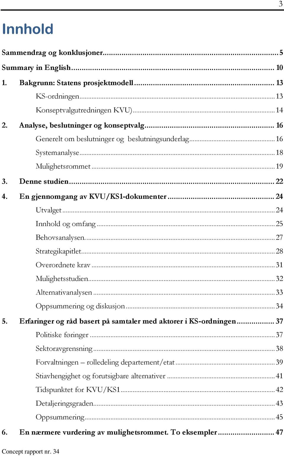 En gjennomgang av KVU/KS1-dokumenter... 24 Utvalget... 24 Innhold og omfang... 25 Behovsanalysen.... 27 Strategikapitlet... 28 Overordnete krav... 31 Mulighetsstudien... 32 Alternativanalysen.